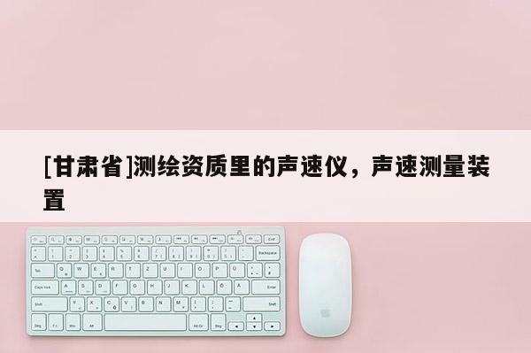 [甘肅省]測繪資質(zhì)里的聲速儀，聲速測量裝置