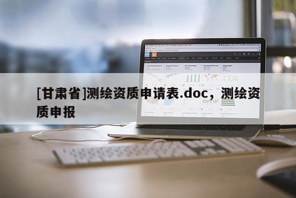 [甘肅省]測繪資質(zhì)申請表.doc，測繪資質(zhì)申報