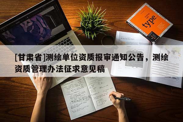 [甘肅省]測(cè)繪單位資質(zhì)報(bào)審?fù)ㄖ妫瑴y(cè)繪資質(zhì)管理辦法征求意見(jiàn)稿