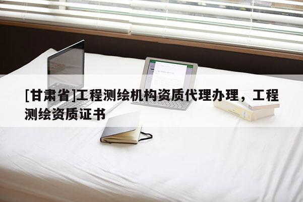 [甘肅省]工程測繪機構(gòu)資質(zhì)代理辦理，工程測繪資質(zhì)證書