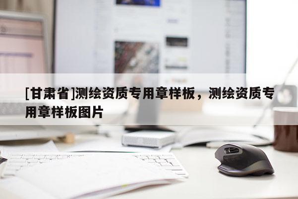 [甘肅省]測繪資質專用章樣板，測繪資質專用章樣板圖片