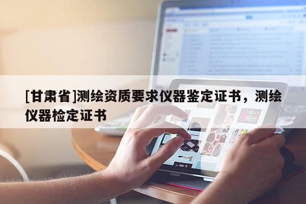 [甘肅省]測繪資質(zhì)要求儀器鑒定證書，測繪儀器檢定證書